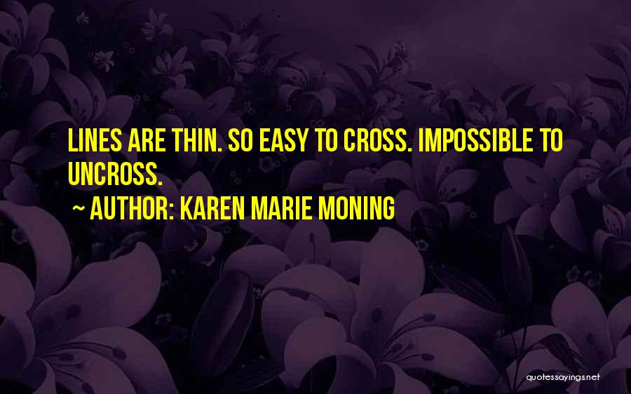 Karen Marie Moning Quotes: Lines Are Thin. So Easy To Cross. Impossible To Uncross.