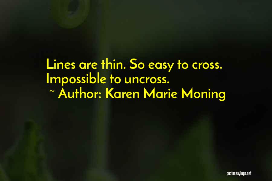 Karen Marie Moning Quotes: Lines Are Thin. So Easy To Cross. Impossible To Uncross.