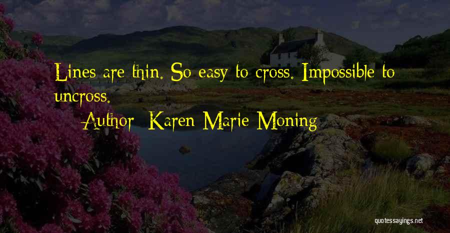 Karen Marie Moning Quotes: Lines Are Thin. So Easy To Cross. Impossible To Uncross.