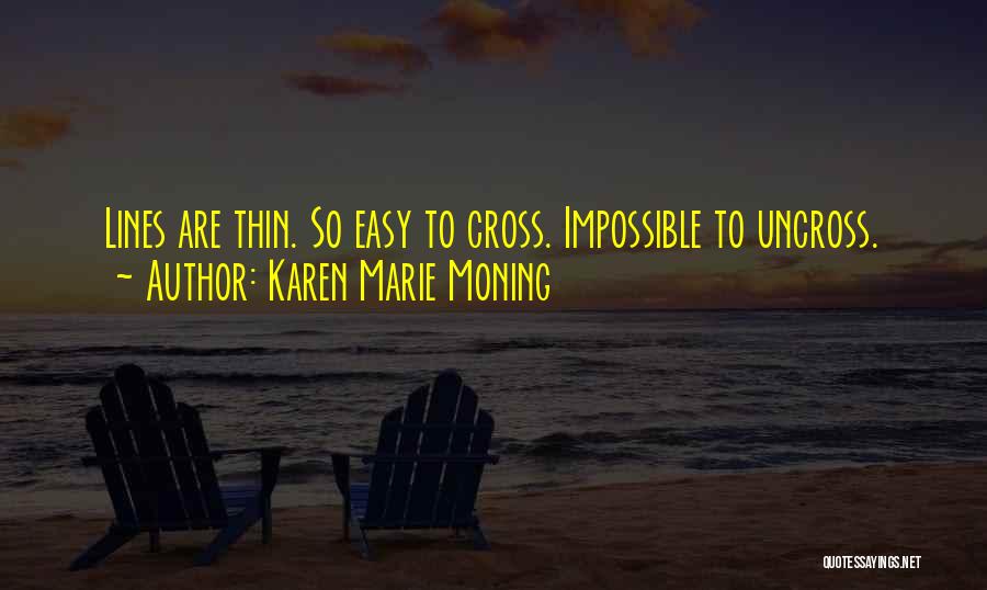 Karen Marie Moning Quotes: Lines Are Thin. So Easy To Cross. Impossible To Uncross.