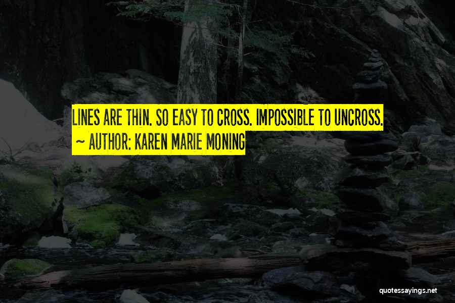 Karen Marie Moning Quotes: Lines Are Thin. So Easy To Cross. Impossible To Uncross.