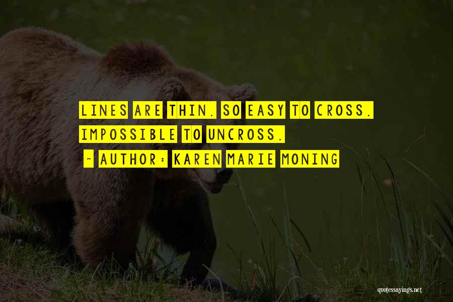 Karen Marie Moning Quotes: Lines Are Thin. So Easy To Cross. Impossible To Uncross.