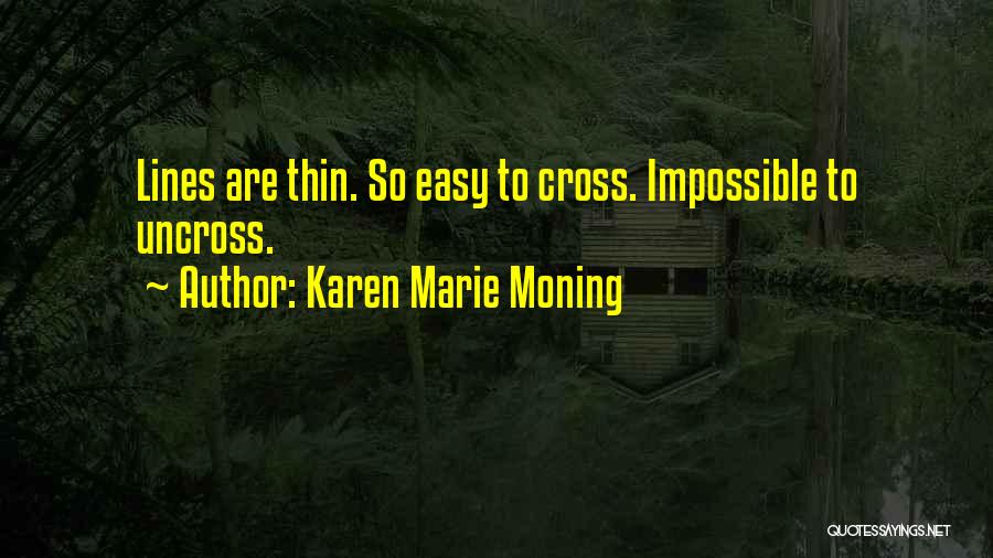 Karen Marie Moning Quotes: Lines Are Thin. So Easy To Cross. Impossible To Uncross.