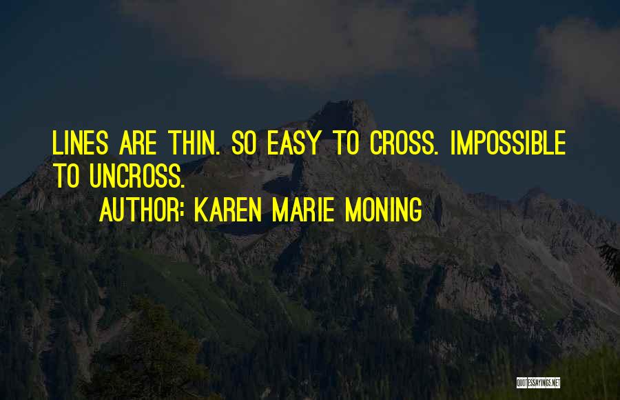 Karen Marie Moning Quotes: Lines Are Thin. So Easy To Cross. Impossible To Uncross.