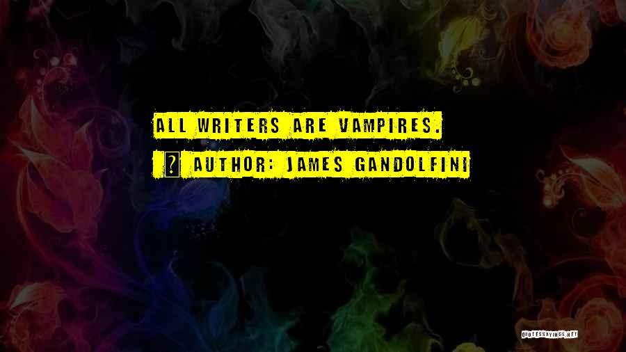 James Gandolfini Quotes: All Writers Are Vampires.