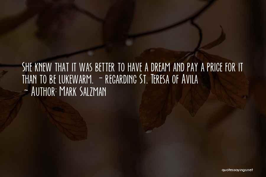 Mark Salzman Quotes: She Knew That It Was Better To Have A Dream And Pay A Price For It Than To Be Lukewarm.