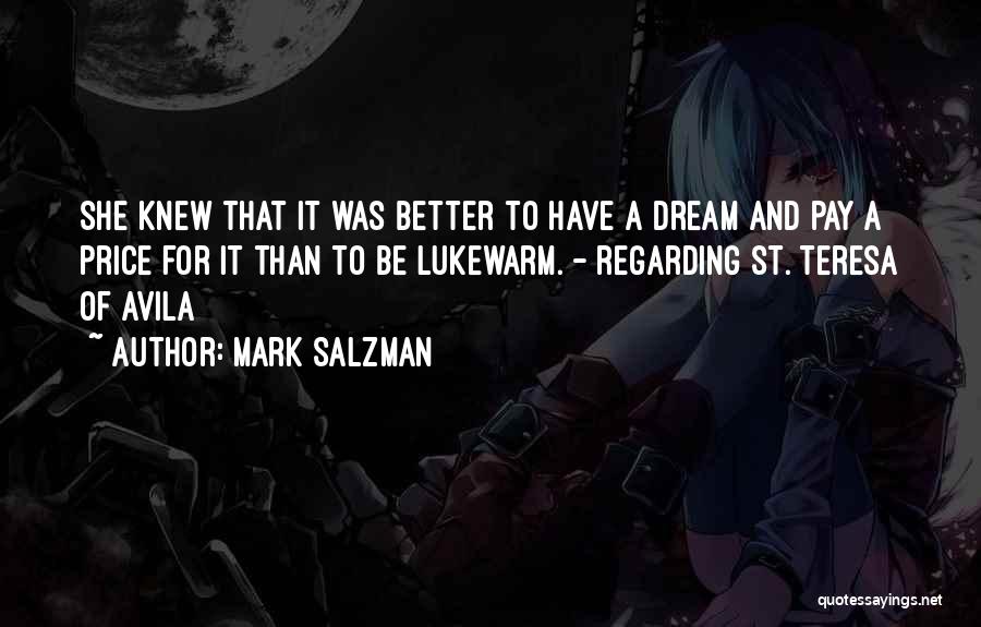 Mark Salzman Quotes: She Knew That It Was Better To Have A Dream And Pay A Price For It Than To Be Lukewarm.