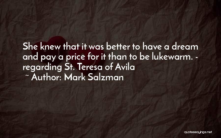 Mark Salzman Quotes: She Knew That It Was Better To Have A Dream And Pay A Price For It Than To Be Lukewarm.