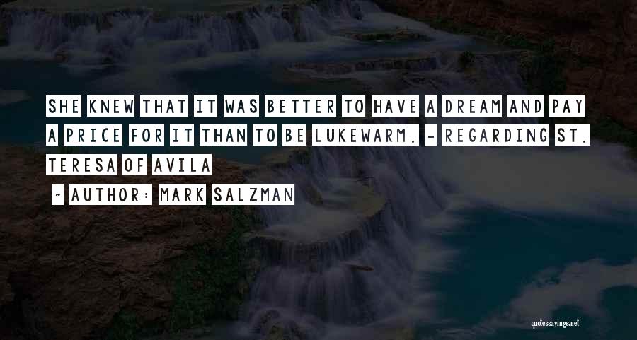 Mark Salzman Quotes: She Knew That It Was Better To Have A Dream And Pay A Price For It Than To Be Lukewarm.