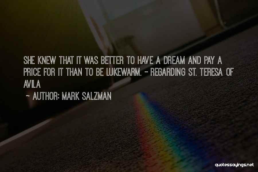 Mark Salzman Quotes: She Knew That It Was Better To Have A Dream And Pay A Price For It Than To Be Lukewarm.