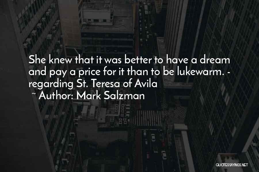 Mark Salzman Quotes: She Knew That It Was Better To Have A Dream And Pay A Price For It Than To Be Lukewarm.