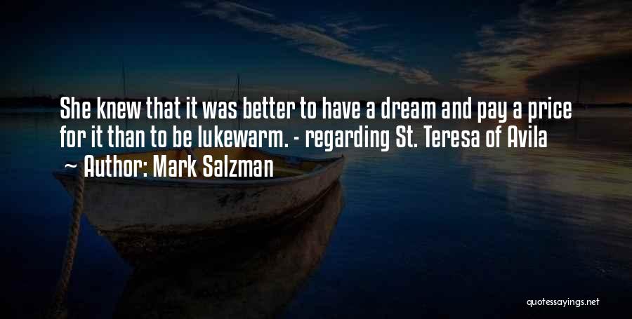 Mark Salzman Quotes: She Knew That It Was Better To Have A Dream And Pay A Price For It Than To Be Lukewarm.