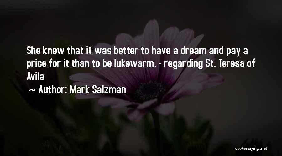 Mark Salzman Quotes: She Knew That It Was Better To Have A Dream And Pay A Price For It Than To Be Lukewarm.