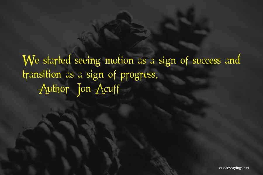Jon Acuff Quotes: We Started Seeing Motion As A Sign Of Success And Transition As A Sign Of Progress.