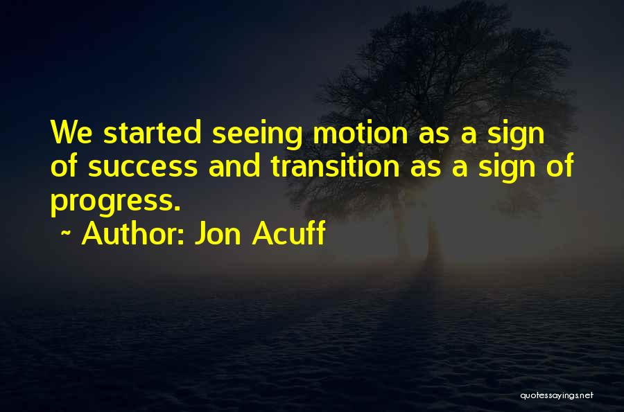 Jon Acuff Quotes: We Started Seeing Motion As A Sign Of Success And Transition As A Sign Of Progress.