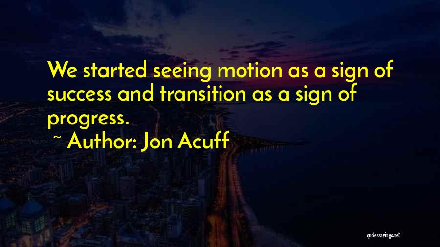 Jon Acuff Quotes: We Started Seeing Motion As A Sign Of Success And Transition As A Sign Of Progress.