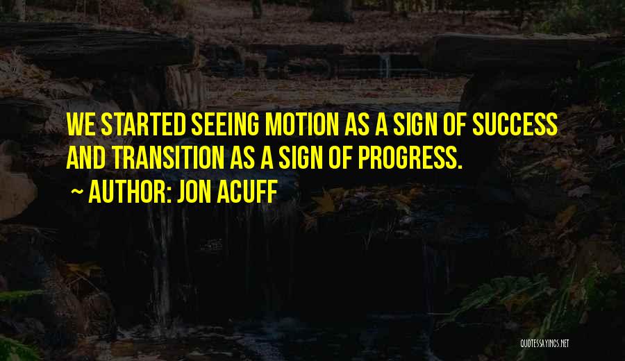 Jon Acuff Quotes: We Started Seeing Motion As A Sign Of Success And Transition As A Sign Of Progress.