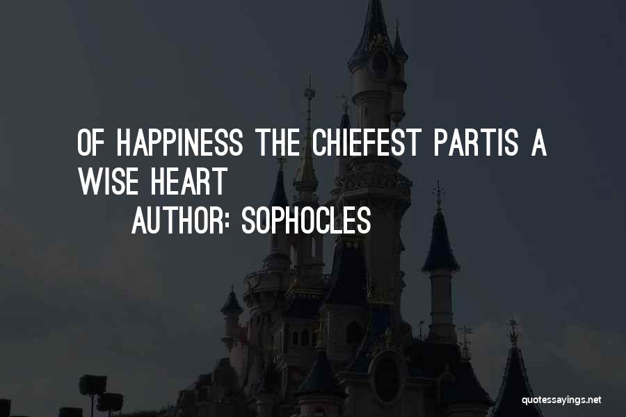 Sophocles Quotes: Of Happiness The Chiefest Partis A Wise Heart