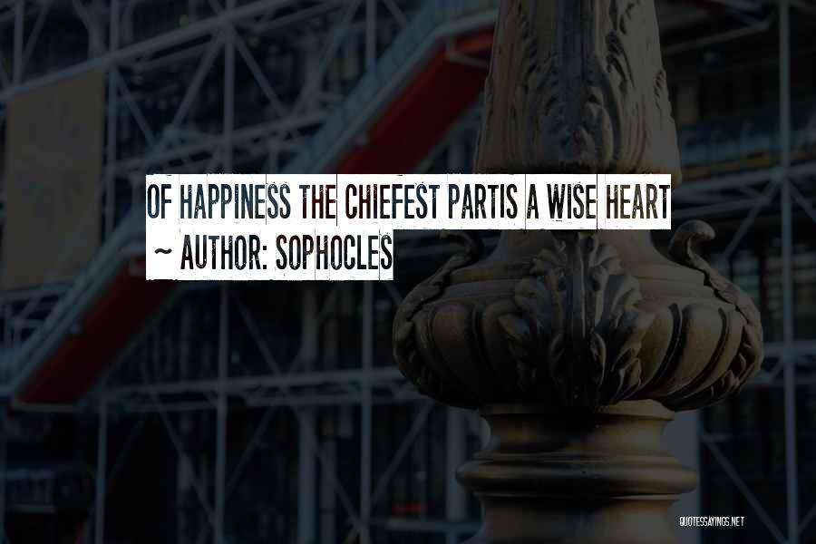 Sophocles Quotes: Of Happiness The Chiefest Partis A Wise Heart