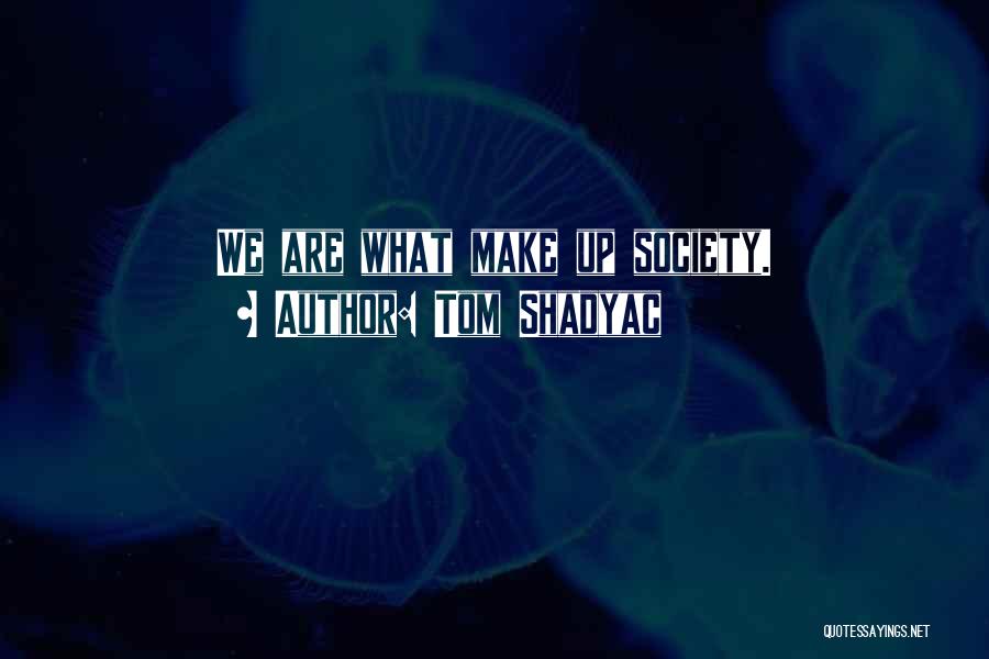 Tom Shadyac Quotes: We Are What Make Up Society.
