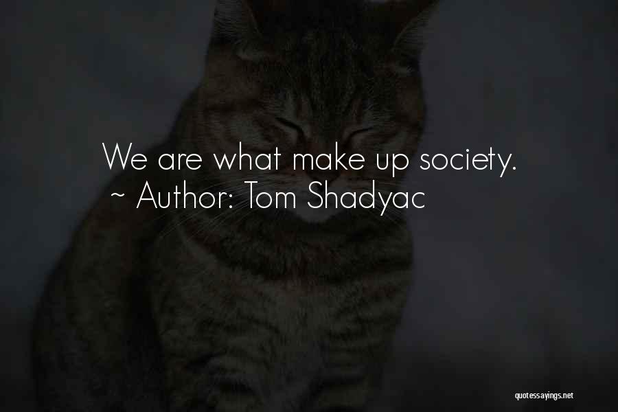 Tom Shadyac Quotes: We Are What Make Up Society.