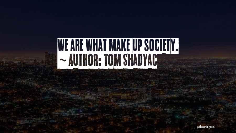 Tom Shadyac Quotes: We Are What Make Up Society.