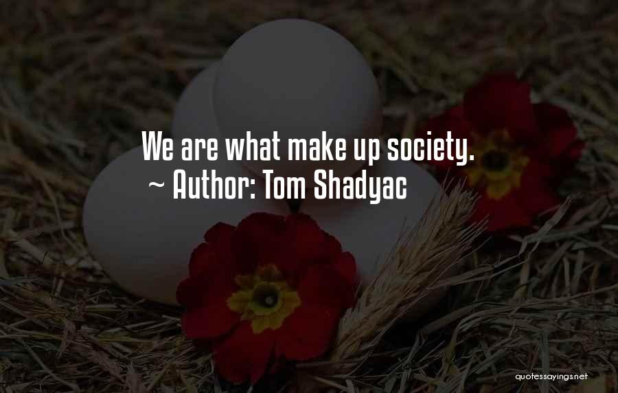 Tom Shadyac Quotes: We Are What Make Up Society.
