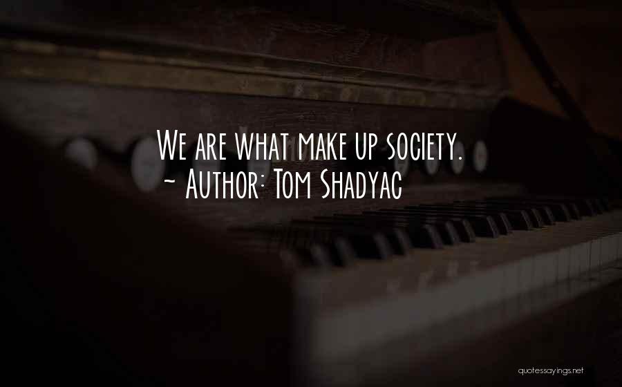 Tom Shadyac Quotes: We Are What Make Up Society.