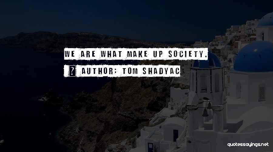 Tom Shadyac Quotes: We Are What Make Up Society.