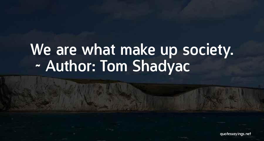 Tom Shadyac Quotes: We Are What Make Up Society.