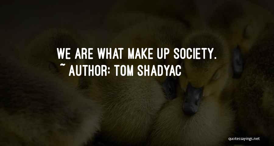 Tom Shadyac Quotes: We Are What Make Up Society.