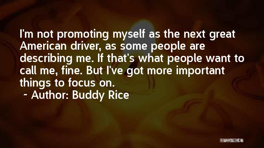 Buddy Rice Quotes: I'm Not Promoting Myself As The Next Great American Driver, As Some People Are Describing Me. If That's What People