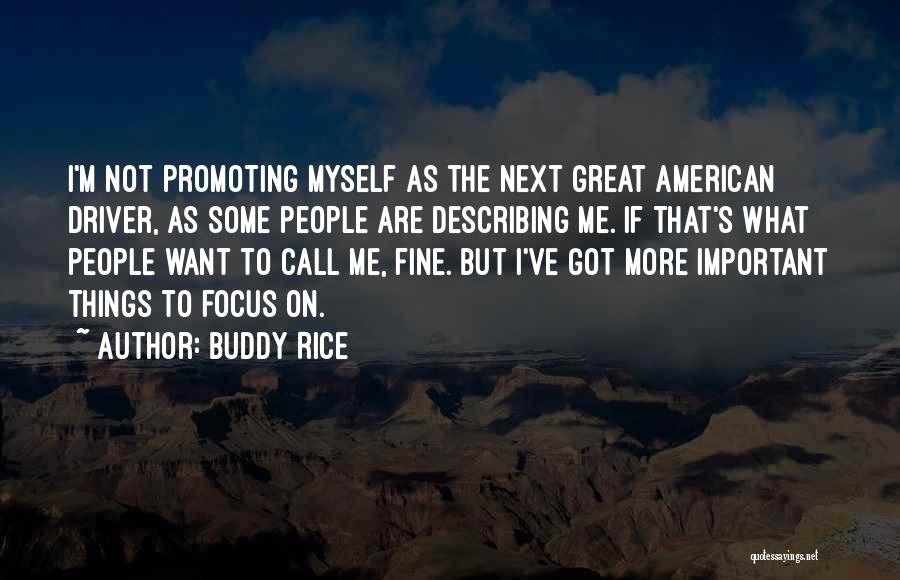 Buddy Rice Quotes: I'm Not Promoting Myself As The Next Great American Driver, As Some People Are Describing Me. If That's What People