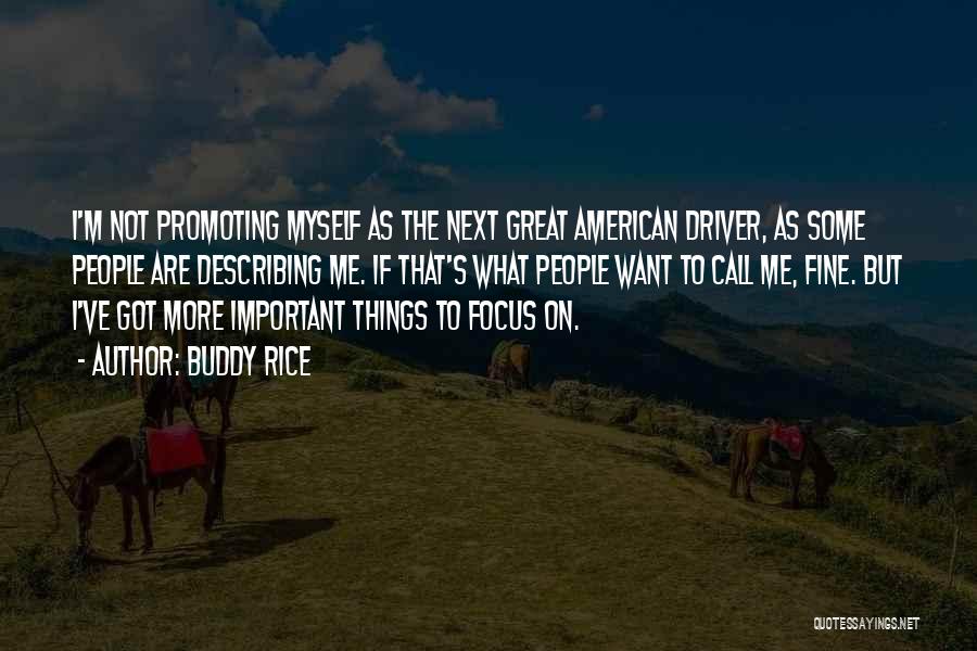 Buddy Rice Quotes: I'm Not Promoting Myself As The Next Great American Driver, As Some People Are Describing Me. If That's What People
