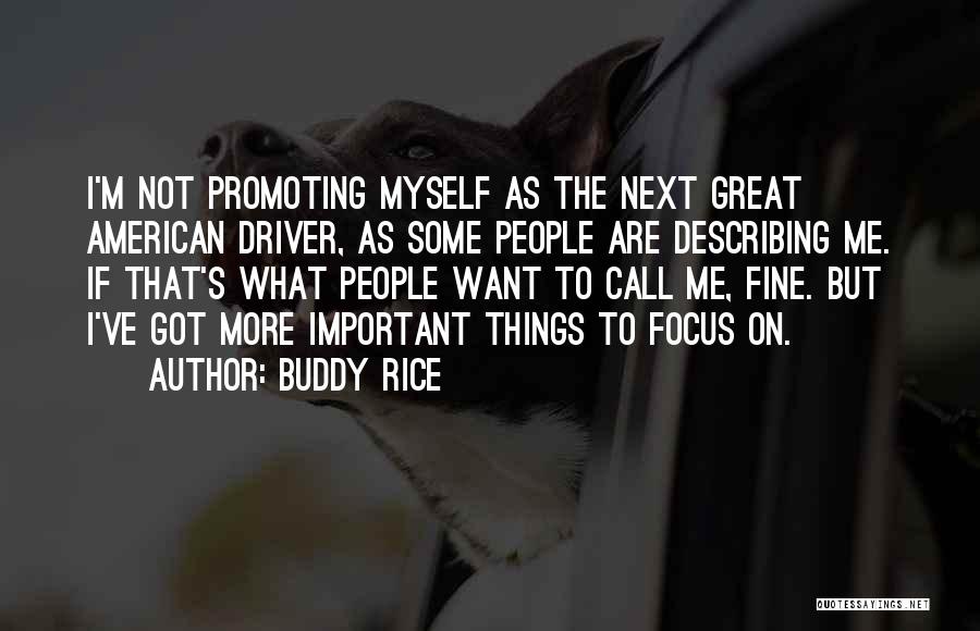 Buddy Rice Quotes: I'm Not Promoting Myself As The Next Great American Driver, As Some People Are Describing Me. If That's What People
