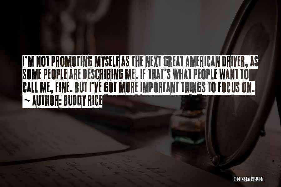 Buddy Rice Quotes: I'm Not Promoting Myself As The Next Great American Driver, As Some People Are Describing Me. If That's What People