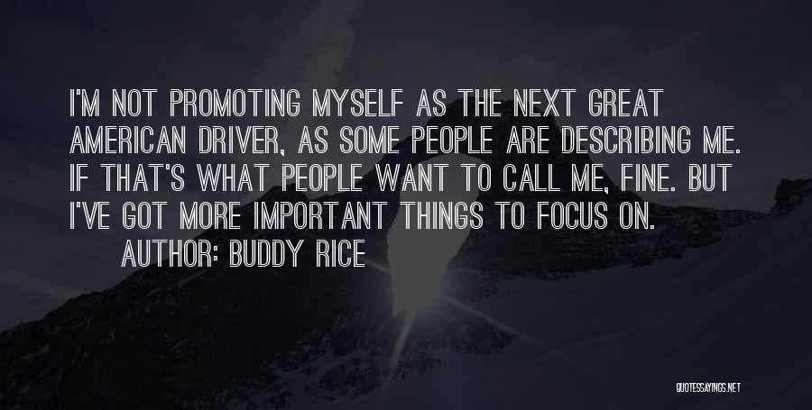 Buddy Rice Quotes: I'm Not Promoting Myself As The Next Great American Driver, As Some People Are Describing Me. If That's What People