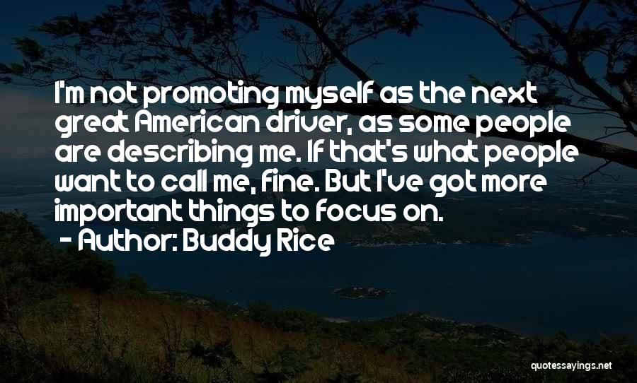 Buddy Rice Quotes: I'm Not Promoting Myself As The Next Great American Driver, As Some People Are Describing Me. If That's What People