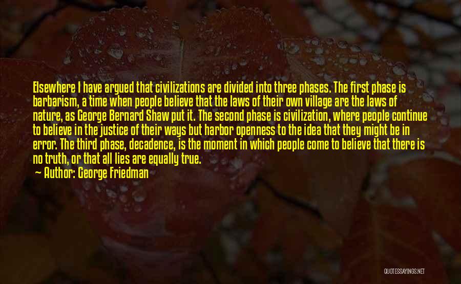 George Friedman Quotes: Elsewhere I Have Argued That Civilizations Are Divided Into Three Phases. The First Phase Is Barbarism, A Time When People