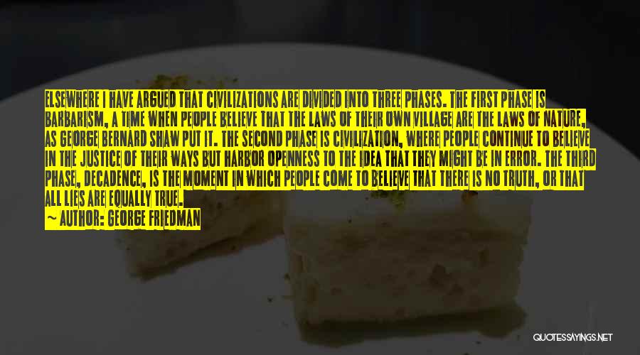 George Friedman Quotes: Elsewhere I Have Argued That Civilizations Are Divided Into Three Phases. The First Phase Is Barbarism, A Time When People