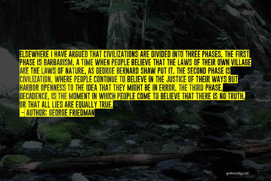 George Friedman Quotes: Elsewhere I Have Argued That Civilizations Are Divided Into Three Phases. The First Phase Is Barbarism, A Time When People