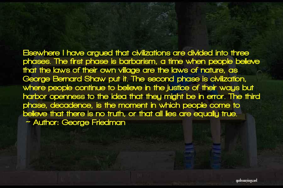 George Friedman Quotes: Elsewhere I Have Argued That Civilizations Are Divided Into Three Phases. The First Phase Is Barbarism, A Time When People