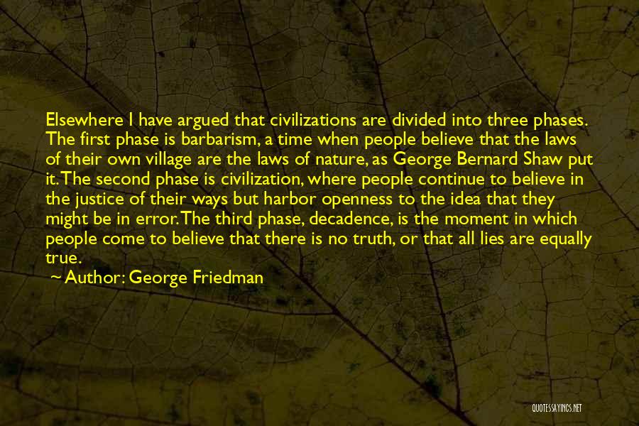 George Friedman Quotes: Elsewhere I Have Argued That Civilizations Are Divided Into Three Phases. The First Phase Is Barbarism, A Time When People