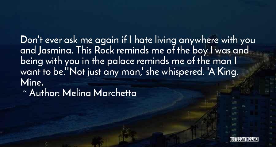 Melina Marchetta Quotes: Don't Ever Ask Me Again If I Hate Living Anywhere With You And Jasmina. This Rock Reminds Me Of The