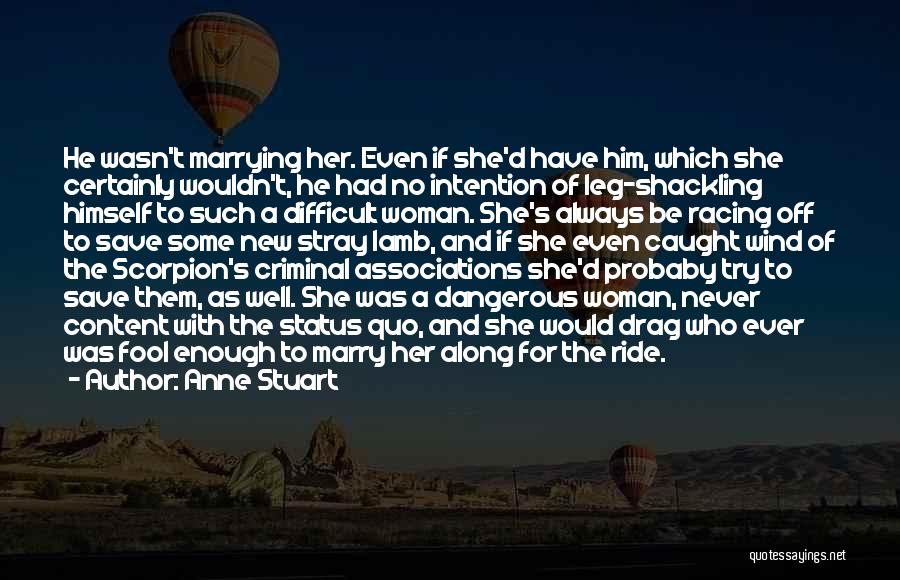 Anne Stuart Quotes: He Wasn't Marrying Her. Even If She'd Have Him, Which She Certainly Wouldn't, He Had No Intention Of Leg-shackling Himself