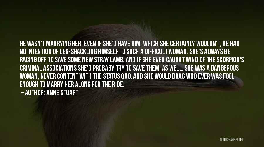 Anne Stuart Quotes: He Wasn't Marrying Her. Even If She'd Have Him, Which She Certainly Wouldn't, He Had No Intention Of Leg-shackling Himself