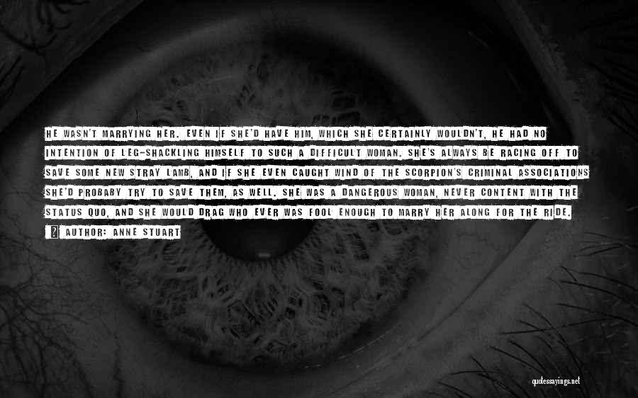 Anne Stuart Quotes: He Wasn't Marrying Her. Even If She'd Have Him, Which She Certainly Wouldn't, He Had No Intention Of Leg-shackling Himself