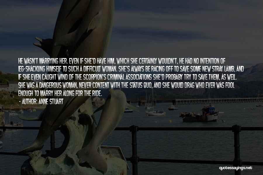 Anne Stuart Quotes: He Wasn't Marrying Her. Even If She'd Have Him, Which She Certainly Wouldn't, He Had No Intention Of Leg-shackling Himself