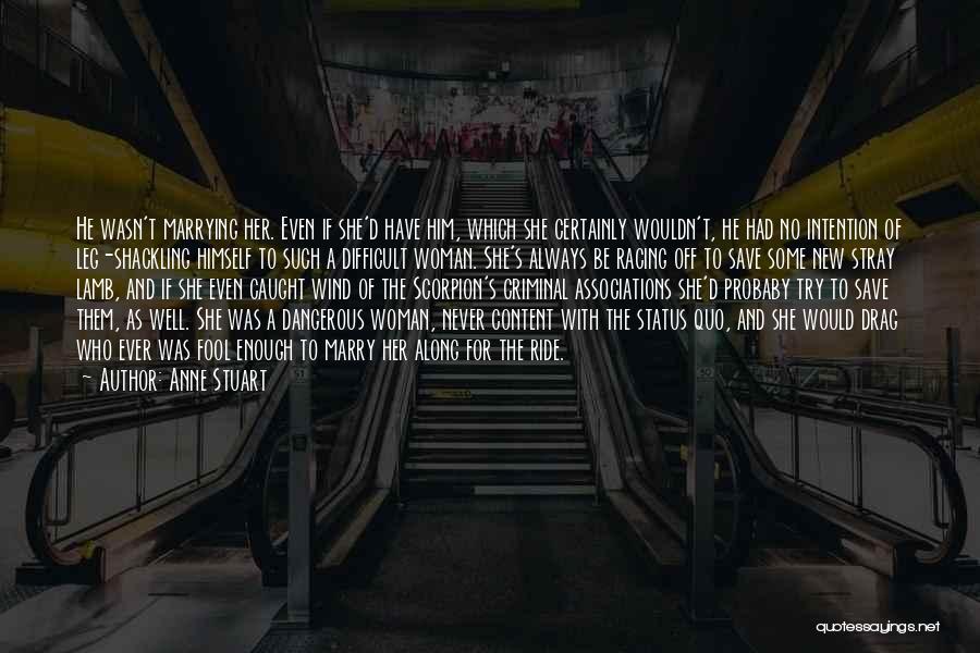 Anne Stuart Quotes: He Wasn't Marrying Her. Even If She'd Have Him, Which She Certainly Wouldn't, He Had No Intention Of Leg-shackling Himself