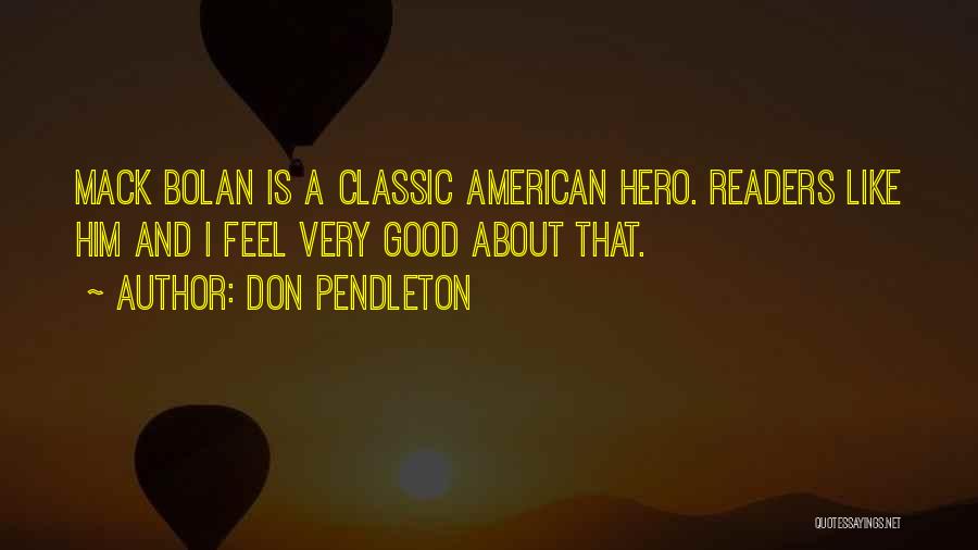 Don Pendleton Quotes: Mack Bolan Is A Classic American Hero. Readers Like Him And I Feel Very Good About That.